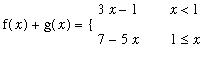 f(x)+g(x) = PIECEWISE([3*x-1, x < 1],[7-5*x, 1 <= x])