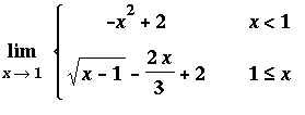 Limit(PIECEWISE([-x^2+2, x < 1],[sqrt(x-1)-2*x/3+2, 1 <= x]),x = 1)