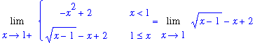 Limit(PIECEWISE([-x^2+2, x < 1],[(x-1)^(1/2)-x+2, 1 <= x]),x = 1,right) = Limit((x-1)^(1/2)-x+2,x = 1)