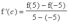`f '`(c) = (f(5)-f(-5))/(5-(-5))