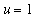 u = 1