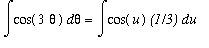 Int(cos(3*theta),theta) = Int(cos(u)*`(1/3)`,u)