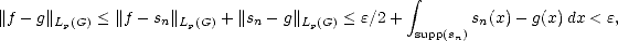                                                 integral 

||f - g||Lp(G) < ||f - sn||Lp(G) +||sn - g||Lp(G) < e/2 + supp(sn)sn(x)- g(x)dx < e,  