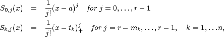            1
S0,j(x) =   j!(x - a)j for j = 0,...,r- 1
           1
Sk,j(x) =   --(x - tk)j+  for j = r- mk, ...,r- 1, k = 1,...n,
           j!
