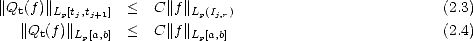 ||Qt(f)||Lp[tj,tj+1]  <  C ||f||Lp(Ij,r)                         (2.3)
  ||Q  (f )||       <  C ||f||                               (2.4)
     t   Lp[a,b]          Lp[a,b]
