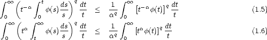  integral   oo  ( -a  integral  t ds)q dt     1   integral   oo  [- a ]q dt
     t     f(s)-s   -t  <   aq-    t  f(t)  -t                  (1.5)
 integral 0 oo  (  integral  0 oo      )q             integral 0 oo 
      ta    f(s)ds   dt  <   1q-   [taf(t)]q dt                   (1.6)
 0       t      s    t      a  0          t
