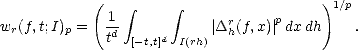             (    integral       integral                  )1/p
wr(f,t;I)p =  -1d           |Drh(f,x)|pdxdh     .
             t   [- t,t]d I(rh)
