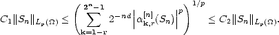              (                   )
               2n sum -1     || [n]    ||p 1/p
C1||Sn ||Lp(_O_) <       2-nd|ak,r(Sn)|     < C2||Sn||Lp(_O_).
               k=1-r
