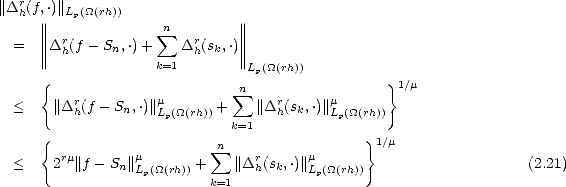    r
||D h(f,||.)|| Lp(_O_(rh))             ||
     ||||  r            sum n  r    ||||
  =  ||||D h(f- Sn,.)+    D h(sk,.)||||
                    k=1        Lp(_O_(rh))
     {                        sum n                 } 1/m
  <    ||Drh(f - Sn,.)||mLp(_O_(rh)) +   ||Drh(sk,.)||mLp(_O_(rh))
                             k=1
     {                     n sum                   } 1/m
  <    2rm||f- Sn||mL (_O_(rh)) +   ||Drh(sk,.)||mL (_O_(rh))                    (2.21)
                  p        k=1           p
