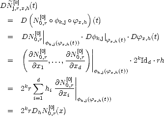     [k]
DN j,r,x,h((t)             )
  =   D  N[0]o fk,j o fx,h (t)
          0,|r
  =   DN [00],r||         .Dfk,j| f  (t) .Dfx,h(t)
      (     fk,j(fx,h(t)) ) |   x,h
        @N[00,]r    @N [00],r  ||          k
  =     @x1--,...,-@xd-  ||        .2 Idd .rh
                   |    fk,j(fx,h(t))
          sum d  @N [00],r||
  =   2kr    hi-@x--||
         i=1      i  fk,j(fx,h(t))
  =   2krDhN  [0](x)
            0,r
     