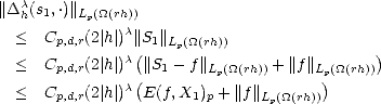 ||Dch(s1,.)|| Lp(_O_(rh))
  <  C    (2| h|)c||S ||
       p,d,r      ( 1 Lp(_O_(rh))                 )
  <  Cp,d,r(2| h|)c ||S1- f||Lp(_O_(rh)) + ||f||Lp(_O_(rh))
  <  Cp,d,r(2| h|)c(E(f,X1)p + ||f||L (_O_(rh)))
                               p
