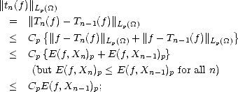 ||tn(f)||Lp(_O_)
  =  ||Tn(f)- Tn-1(f)||Lp(_O_)
  <  Cp {||f- Tn(f)||L (_O_) +||f - Tn-1(f)||L(_O_)}
                    p                  p
  <  Cp {E(f,Xn)p + E(f,Xn -1)p}
      (but E(f,Xn)p < E(f,Xn -1)p for all n)
  <  CpE(f,Xn -1)p;
