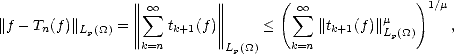                 ||         ||       (                )1/m
                 |||| sum  oo      ||||          oo  sum          m
||f- Tn(f)||Lp(_O_) = ||||   tk+1(f )||||     <      ||tk+1(f)||Lp(_O_)     ,
                  k=n       Lp(_O_)    k=n  