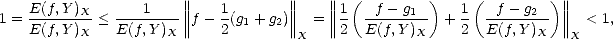                        ||            ||    ||  (         )    (         )||
1 = E(f,Y)X-<  ---1----||||f - 1(g + g )||||  = |||| 1  -f---g1--  + 1  -f---g2- ||||  < 1,
    E(f,Y)X    E(f,Y)X ||    2  1   2|| X  || 2  E(f,Y)X     2  E(f,Y )X  ||X  