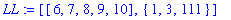 LL := [[6, 7, 8, 9, 10], {1, 3, 111}]