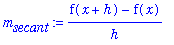 m[secant] := (f(x+h)-f(x))/h