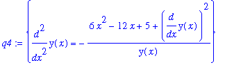 q4 := {diff(y(x),`$`(x,2)) = -(6*x^2-12*x+5+diff(y(x),x)^2)/y(x)}