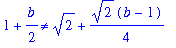1+1/2*b <> 2^(1/2)+1/4*2^(1/2)*(b-1)