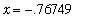 x = -.76749