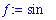 f := sin