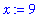 x := 9
