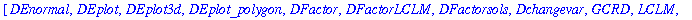 [DEnormal, DEplot, DEplot3d, DEplot_polygon, DFactor, DFactorLCLM, DFactorsols, Dchangevar, GCRD, LCLM, MeijerGsols, PDEchangecoords, RiemannPsols, Xchange, Xcommutator, Xgauge, abelsol, adjoint, auton...