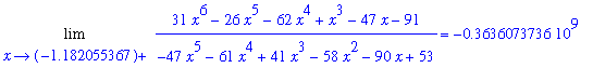 Limit((31*x^6-26*x^5-62*x^4+x^3-47*x-91)/(-47*x^5-61*x^4+41*x^3-58*x^2-90*x+53),x = -1.182055367,left) = -363607373.6, Limit((31*x^6-26*x^5-62*x^4+x^3-47*x-91)/(-47*x^5-61*x^4+41*x^3-58*x^2-90*x+53),x ...