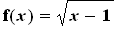 f(x) = sqrt(x-1)