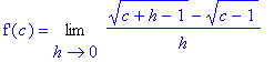 `f'`(c) = Limit(((c+h-1)^(1/2)-(c-1)^(1/2))/h,h = 0)
