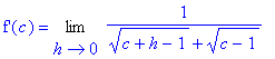 `f'`(c) = Limit(1/((c+h-1)^(1/2)+(c-1)^(1/2)),h = 0)