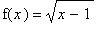 f(x) = sqrt(x-1)