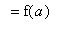 `` = f(a)