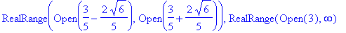 RealRange(Open(3/5-2/5*6^(1/2)),Open(3/5+2/5*6^(1/2))), RealRange(Open(3),infinity)