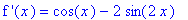 `f '`(x) = cos(x)-2*sin(2*x)