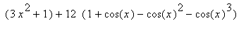 ``(3*x^2+1)+12*``(1+cos(x)-cos(x)^2-cos(x)^3)