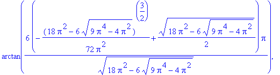 arctan((-1/12/Pi^2*6^(1/2)*(3*Pi^2+(9*Pi^4-4*Pi^2)^(1/2))^(3/2)+1/2*6^(1/2)*(3*Pi^2+(9*Pi^4-4*Pi^2)^(1/2))^(1/2))*6^(1/2)*Pi/(3*Pi^2+(9*Pi^4-4*Pi^2)^(1/2))^(1/2)), -arctan((1/12/Pi^2*6^(1/2)*(3*Pi^2+(9...