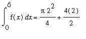 Int(f(x),x = 0 .. 6) = Pi*2^2/4+4(2)/2