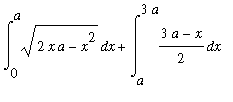 Int(sqrt(2*x*a-x^2),x = 0 .. a)+Int((3*a-x)/2,x = a .. 3*a)