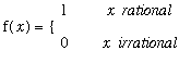 f(x) = PIECEWISE([1, x*` rational`],[0, x*` irrational`])