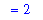 `` = 2