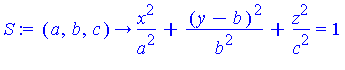 (Typesetting:-mprintslash)([S := proc (a, b, c) options operator, arrow; x^2/a^2+(y-b)^2/b^2+z^2/c^2 = 1 end proc], [proc (a, b, c) options operator, arrow; x^2/a^2+(y-b)^2/b^2+z^2/c^2 = 1 end proc])