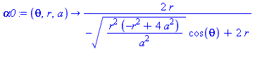 proc (theta, r, a) options operator, arrow; 2*r/(-(r^2*(-r^2+4*a^2)/a^2)^(1/2)*cos(theta)+2*r) end proc