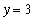 y = 3