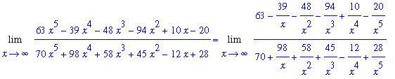 Limit((63*x^5-39*x^4-48*x^3-94*x^2+10*x-20)/(70*x^5+98*x^4+58*x^3+45*x^2-12*x+28),x = infinity) = Limit((63-39/x-48/x^2-94/x^3+10/x^4-20/x^5)/(70+98/x+58/x^2+45/x^3-12/x^4+28/x^5),x = infinity)