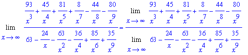 Limit((93/x^3+45/x^4+81/x^5+8/x^7-44/x^8-80/x^9)/(63-24/x-63/x^2-36/x^4+85/x^6+35/x^9),x = infinity) = Limit(93/x^3+45/x^4+81/x^5+8/x^7-44/x^8-80/x^9,x = infinity)/Limit(63-24/x-63/x^2-36/x^4+85/x^6+35...