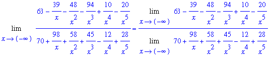 Limit((63-39/x-48/x^2-94/x^3+10/x^4-20/x^5)/(70+98/x+58/x^2+45/x^3-12/x^4+28/x^5),x = -infinity) = Limit(63-39/x-48/x^2-94/x^3+10/x^4-20/x^5,x = -infinity)/Limit(70+98/x+58/x^2+45/x^3-12/x^4+28/x^5,x =...