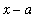 x-a