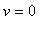 v = 0