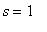 s = 1