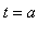 t = a